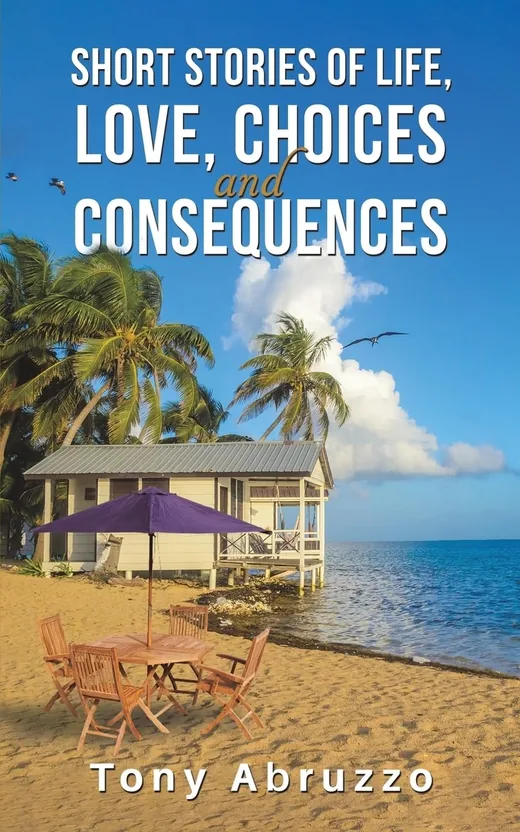 Cover of Short Stories of Life, Love, Choices and Consequences by Tony Abruzzo: a table and four wooden chairs under a purple umbrella on a beach, a small cottage on stilts and palm trees beside a calm blue sea.