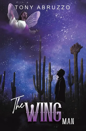 Cover of The Wing Man by Tony Abruzzo: a man stands among saguaro cactus under a purple night sky, looking up at a winged figure in the clouds.